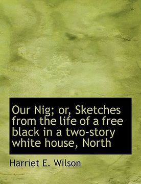 portada our nig; or, sketches from the life of a free black in a two-story white house, north (en Inglés)
