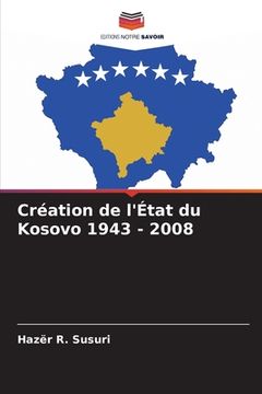portada Création de l'État du Kosovo 1943 - 2008 (in French)