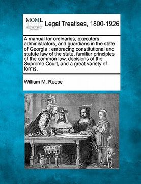 portada a manual for ordinaries, executors, administrators, and guardians in the state of georgia: embracing constitutional and statute law of the state, fa (en Inglés)