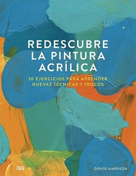 portada Redescubre La Pintura Acrílica: 30 Ejercicios Para Aprender Nuevas Técnicas Y Trucos (in Spanish)