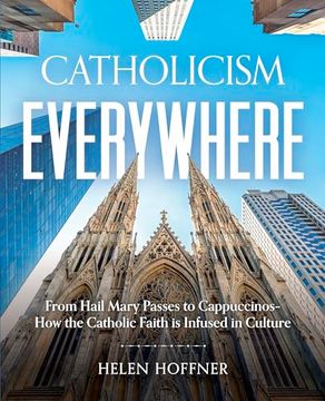 portada Catholicism Everywhere: From Hail Mary Passes to Cappuccinos: How the Catholic Faith Is Infused in Culture (in English)