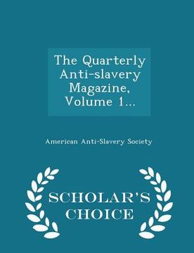 portada The Quarterly Anti-Slavery Magazine, Volume 1... - Scholar's Choice Edition (en Inglés)