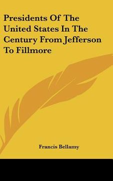 portada presidents of the united states in the century from jefferson to fillmore (en Inglés)