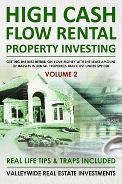 portada High Cash Flow Rental Property Investing - VOLUME 2: Getting The Best Return On Your Money With The Least Hassles In Rental Properties That Cost Under (en Inglés)