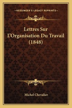 portada Lettres Sur L'Organisation Du Travail (1848) (en Francés)