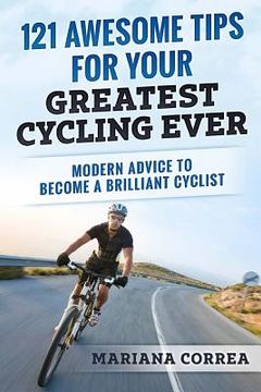 portada 121 AWESOME TIPS For YOUR GREATEST CYCLING EVER: MODERN ADVICE To BECOME A BRILLIANT CYCLIST (en Inglés)