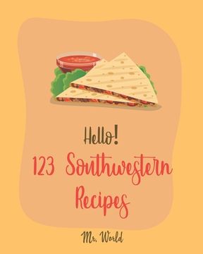 portada Hello! 123 Southwestern Recipes: Best Southwestern Cookbook Ever For Beginners [Book 1] (en Inglés)