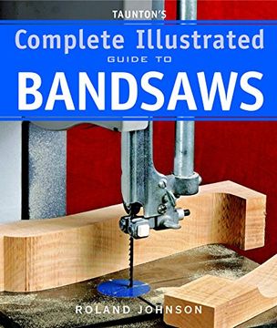 portada Taunton's Complete Illustrated Guide to Bandsaws (Complete Illustrated Guides (Taunton)) (en Inglés)