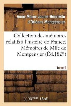 portada Collection Des Mémoires Relatifs À l'Histoire de France 41-43. Mémoires de Mlle de Montpensier. 4 (en Francés)