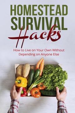 portada Homestead Survival Hacks: How to Live on Your Own Without Depending on Anyone (en Inglés)