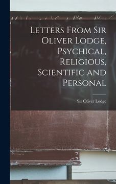 portada Letters From Sir Oliver Lodge, Psychical, Religious, Scientific and Personal (en Inglés)