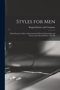 portada Styles for Men: a Book Issued to Show Authoritatively What is Fashionable and Correct for Fall and Winter 1907-'08 (in English)
