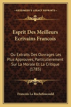 portada Esprit Des Meilleurs Ecrivains Francois: Ou Extraits Des Ouvrages Les Plus Approuves, Particulierement Sur La Morale Et La Critique (1785) (in French)