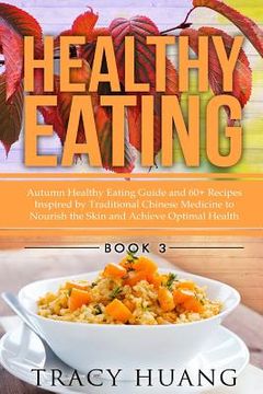portada Healthy Eating: Autumn Healthy Eating Guide and 60+ Recipes Inspired by Traditional Chinese Medicine to Nourish the Skin and Achieve O (in English)