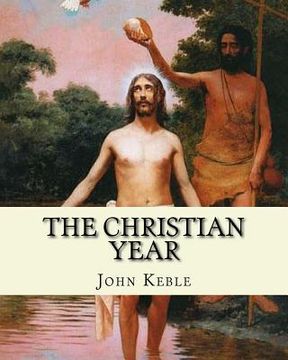 portada The Christian Year, By: John Keble: A series of poems for every day of the year for Christians written by John Keble . (en Inglés)