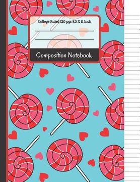 portada Composition Notebook: Cute Lollipop and Hearts College Ruled Notebook for... for Girls, Kids, School, Students and Teachers