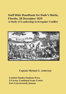 portada Staff Ride Handbook for Dade's Battle, Florida, 28 December 1835: A Study of Leadership in Irregular Conflict (en Inglés)