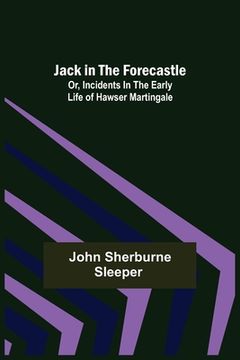portada Jack in the Forecastle; or, Incidents in the Early Life of Hawser Martingale (en Inglés)