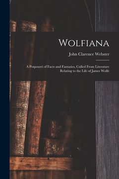 portada Wolfiana: a Potpourri of Facts and Fantasies, Culled From Literature Relating to the Life of James Wolfe (en Inglés)