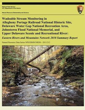 portada Wadeable Stream Monitoring in Allegheny Portage Railroad National Historic Site, Delaware Water Gap National Recreation Area, Johnstown Flood National (en Inglés)