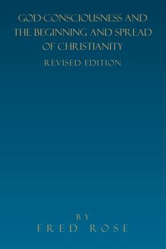portada God-Consciousness and the Beginning and Spread of Christianity: Revised Edition (en Inglés)