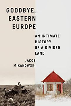 portada Goodbye, Eastern Europe: An Intimate History of a Divided Land (in English)