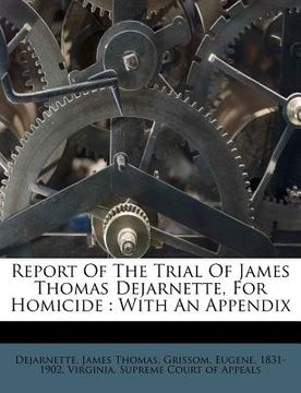 portada report of the trial of james thomas dejarnette, for homicide: with an appendix (en Inglés)