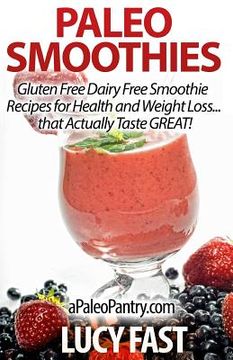 portada Paleo Smoothies: Gluten Free Dairy Free Smoothie Recipes for Health and Weight Loss... that Actually Taste GREAT! (en Inglés)