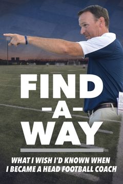 portada Find A Way: What I Wish I'd Known When I Became A Head Football Coach (en Inglés)