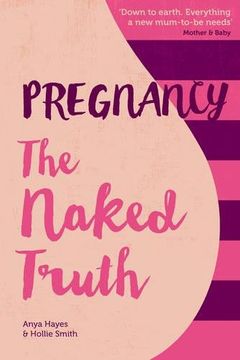 portada Pregnancy the Naked Truth: A Refreshingly Honest Guide to Pregnancy and Birth (en Inglés)