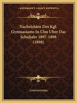 portada Nachrichten Des Kgl. Gymnasiums In Ulm Uber Das Schuljahr 1897-1898 (1898) (en Alemán)