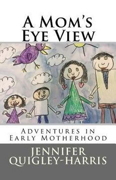portada A Mom's Eye View: Adventures in Early Motherhood (en Inglés)