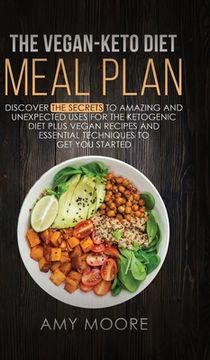 portada The Vegan-Keto Diet Meal Plan: Discover the Secrets to Amazing and Unexpected Uses for the Ketogenic Diet Plus Vegan Recipes and Essential Techniques (en Inglés)
