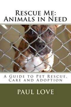 portada Rescue Me: Animals in Need: A Guide to Pet Rescue, Care and Adoption (en Inglés)