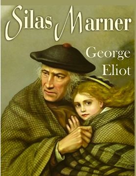 portada Silas Marner: A Profound and Powerful Tale about Love, Loyalty, Reward, Punishment, and Fortitude by George Eliot