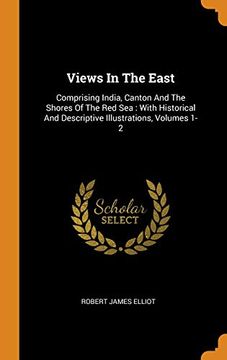 portada Views in the East: Comprising India, Canton and the Shores of the red sea: With Historical and Descriptive Illustrations, Volumes 1-2 