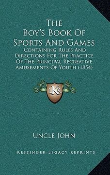 portada the boy's book of sports and games: containing rules and directions for the practice of the principal recreative amusements of youth (1854) (en Inglés)