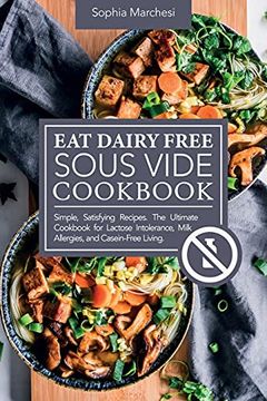 portada Eat Dairy Free Sous Vide Cookbook: Simple, Satisfying Recipes. The Ultimate Cookbook for Lactose Intolerance, Milk Allergies, and Casein-Free Living (en Inglés)