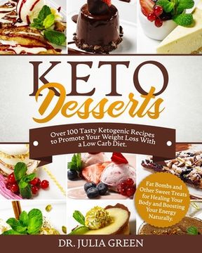 portada Keto Desserts: Over 100 Tasty Ketogenic Recipes to Promote Your Weight Loss With a Low Carb Diet. Fat Bombs and Other Sweet Treats fo (in English)