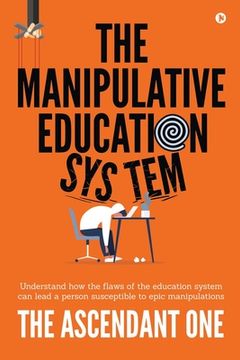 portada The Manipulative Education System: Understand how the flaws of the education system can lead a person susceptible to epic manipulations (en Inglés)
