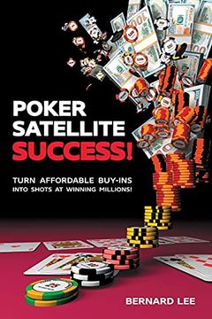 portada Poker Satellite Success! Turn Affordable Buy-Ins Into Shots at Winning Millions! (en Inglés)