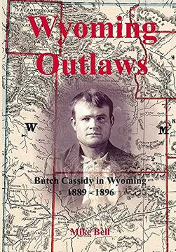 portada Wyoming Outlaws: Butch Cassidy in Wyoming, 1889 - 1896, the Great Western Horse Thief war and the Making of an Outlaw 
