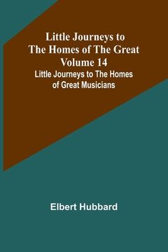 portada Little Journeys to the Homes of the Great - Volume 14: Little Journeys to the Homes of Great Musicians (en Inglés)