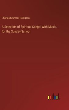 portada A Selection of Spiritual Songs: With Music, for the Sunday-School (en Inglés)
