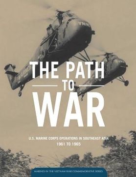 portada The Path to War: U.S. Marine Operations in Southeast Asia 1961 to 1965 (en Inglés)