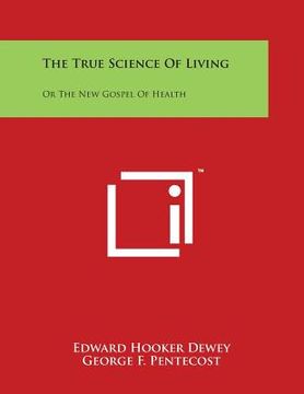 portada The True Science of Living: Or the New Gospel of Health (en Inglés)