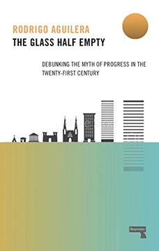 portada The Glass Half-Empty: Debunking the Myth of Progress in the Twenty-First Century 