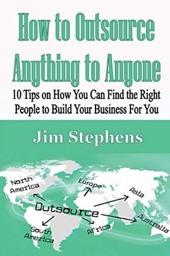 portada How to Outsource Anything to Anyone: 10 Tips on how you can Find the Right People to Build Your Business for you (en Inglés)