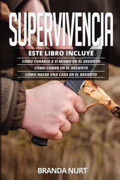 portada Supervivencia: Este Libro Incluye: Cómo Curarse a sí Mismo en el Desierto + Cómo Comer en el Desierto + Cómo Hacer una Casa en el Desierto (in Spanish)