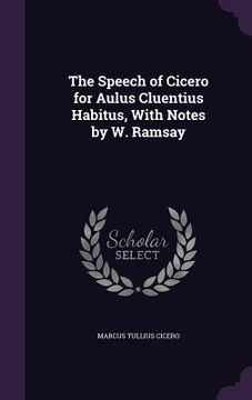 portada The Speech of Cicero for Aulus Cluentius Habitus, With Notes by W. Ramsay (en Inglés)